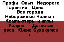 Профи. Опыт. Недорого. Гарантия › Цена ­ 100 - Все города, Набережные Челны г. Компьютеры и игры » Услуги   . Дагестан респ.,Южно-Сухокумск г.